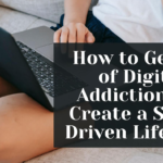 How to Get Rid of Digital Addiction and Create a Study-Driven Lifestyle